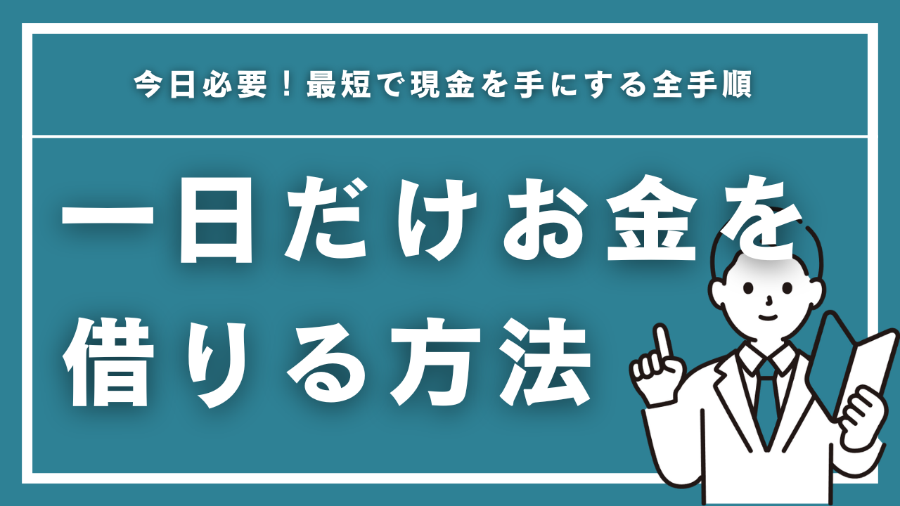 今日必要！一日だけお金を借りるなら？最短で現金を手にする全手順