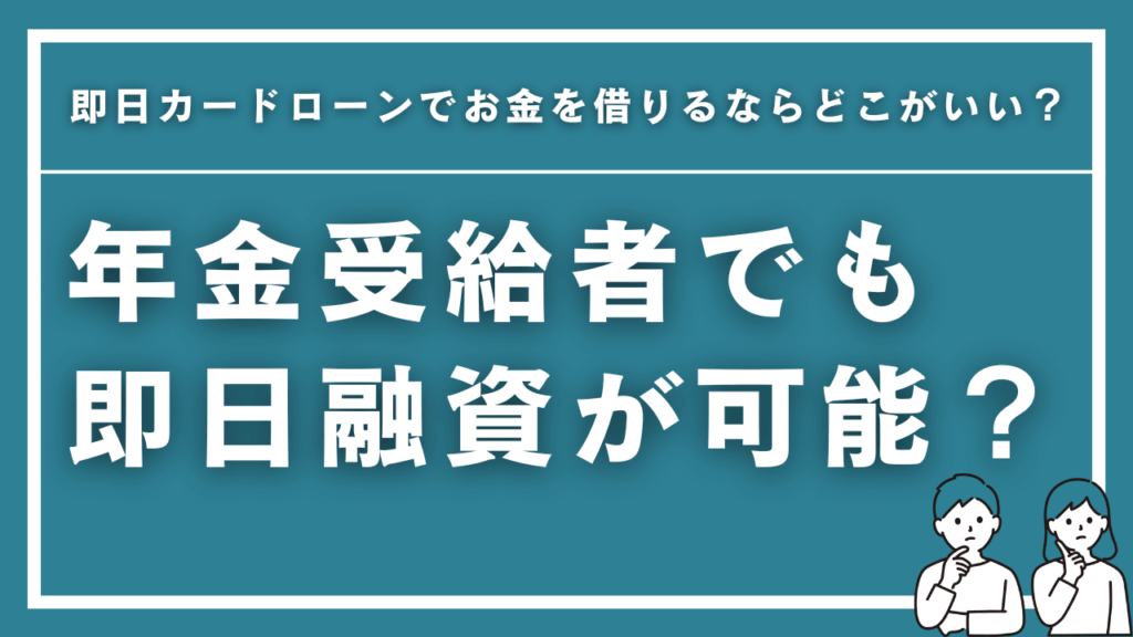 年金受給者が即日融資でお金を借りるならどこがいい？年齢制限に注意