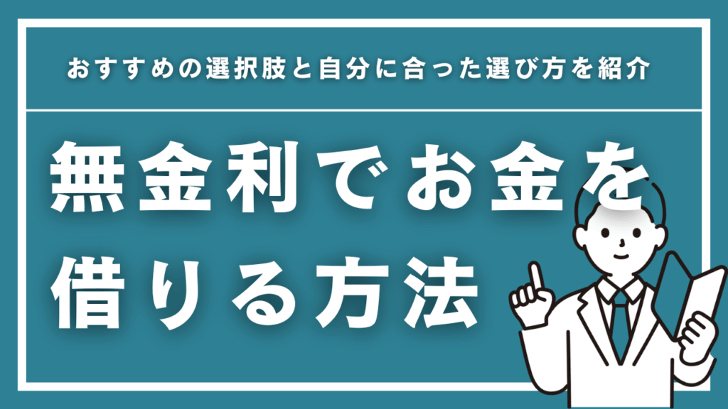 無金利でお金を借りるならどこがいい？おすすめの選択肢と自分に合った選び方を紹介