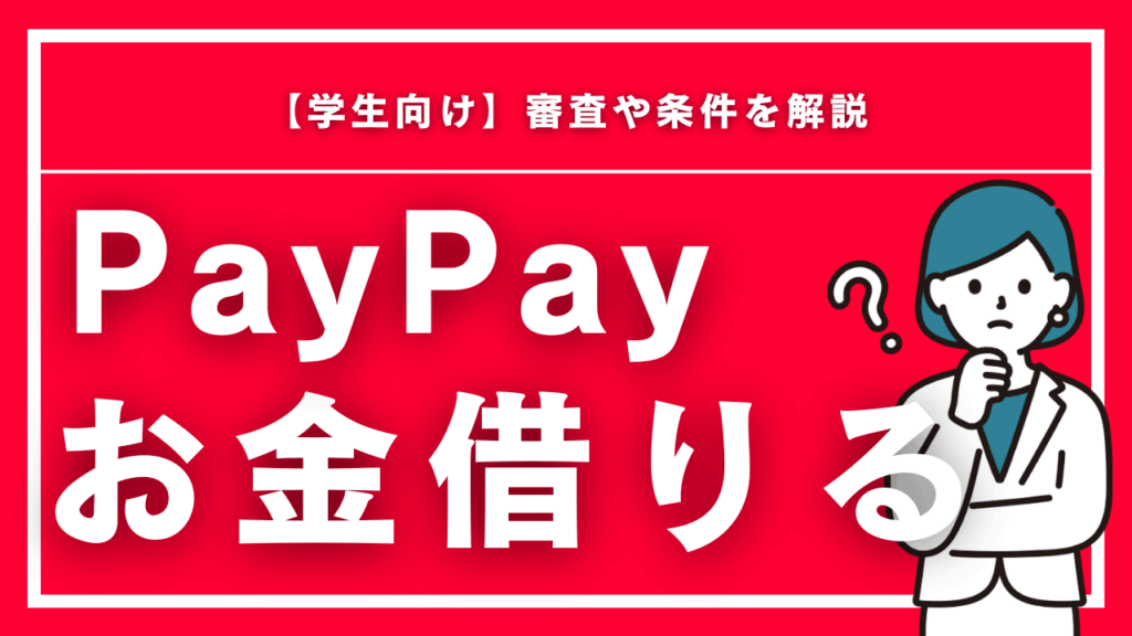 PayPayでお金を借りる方法【学生向け】審査や条件を解説