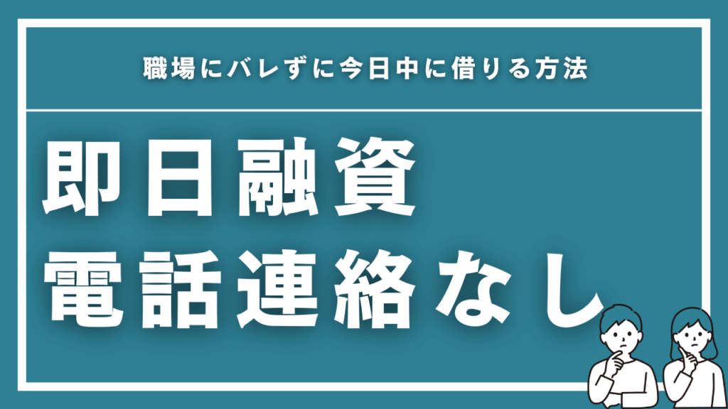 即日融資で電話連絡なしのカードローン14選！職場にバレずに今日中に借りる方法【2025年最新】