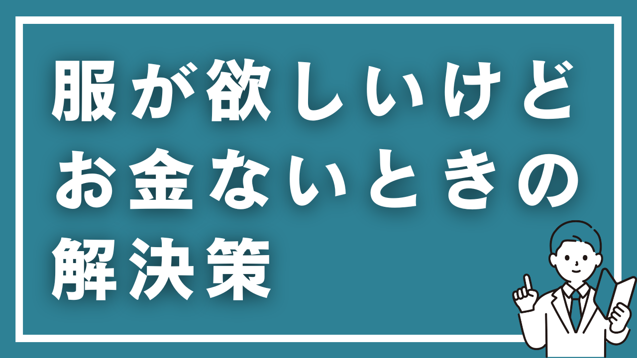 服欲しいけどお金ないときの解決策