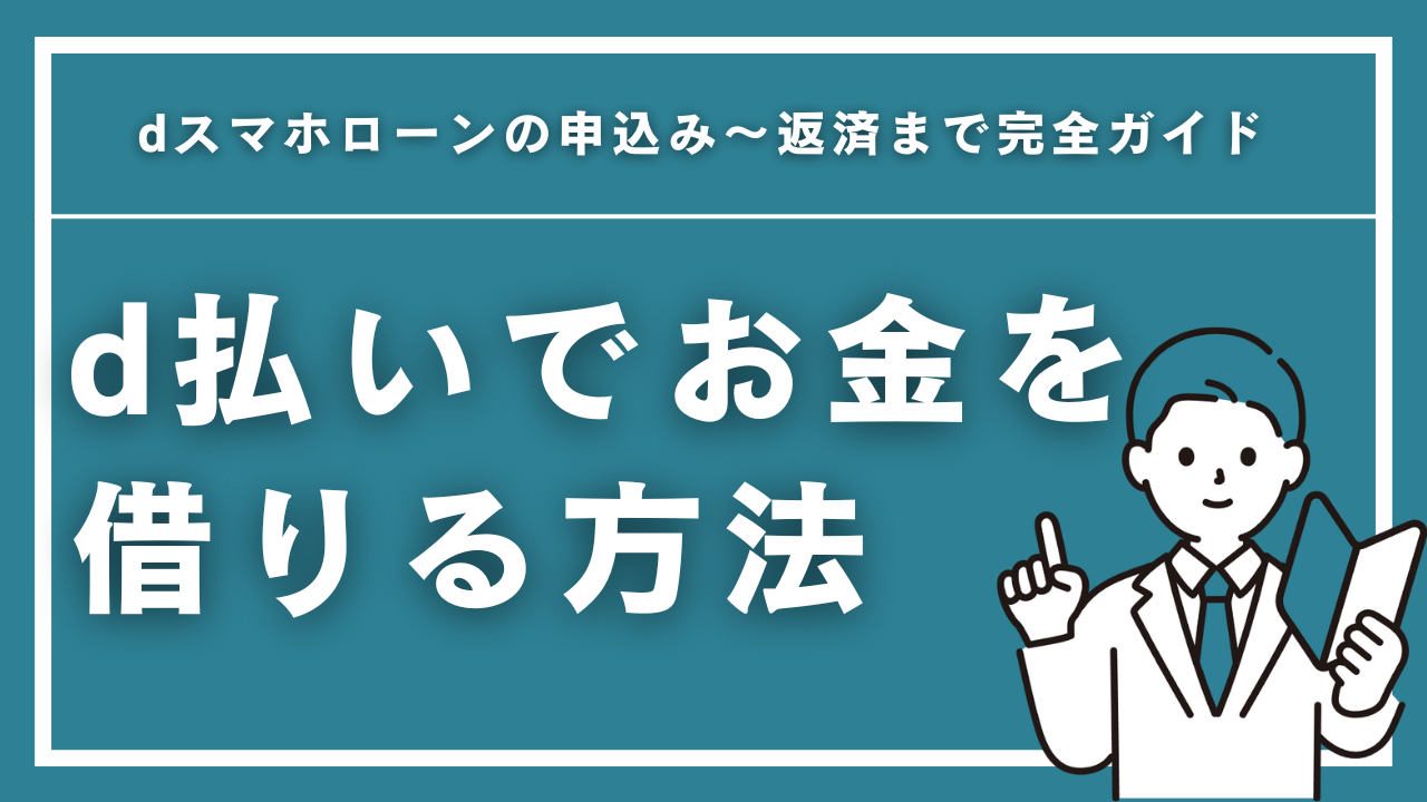 d払いでお金を借りる方法を徹底解説!dスマホローンの申込み〜返済まで完全ガイド