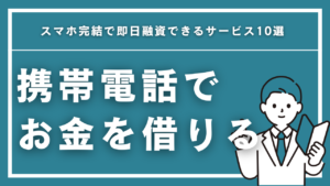 携帯電話でお金を借りる方法完全ガイド！スマホ完結で即日融資できるサービス10選【2026年最新】