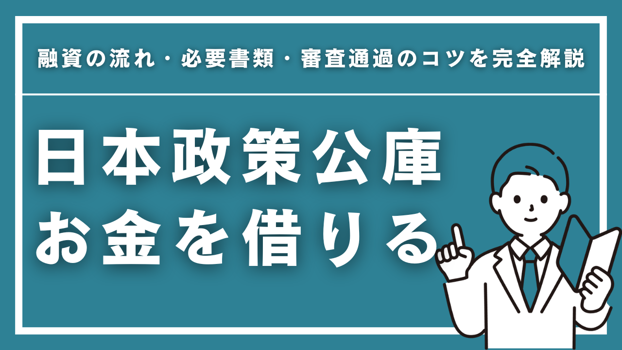 日本政策金融公庫でお金を借りるには？融資の流れ・必要書類・審査通過のコツを完全解説