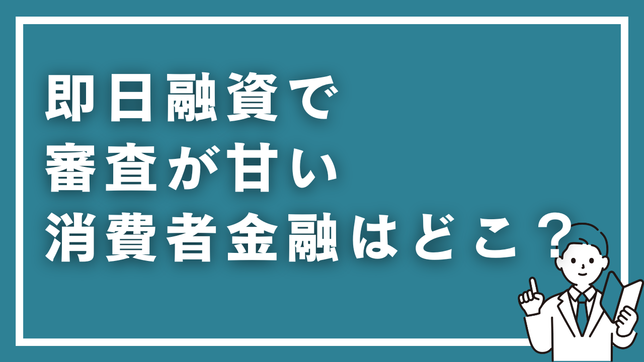 即日融資で審査が甘い消費者金融はどこ?審査通過率で比較したおすすめ10社【2026年最新】