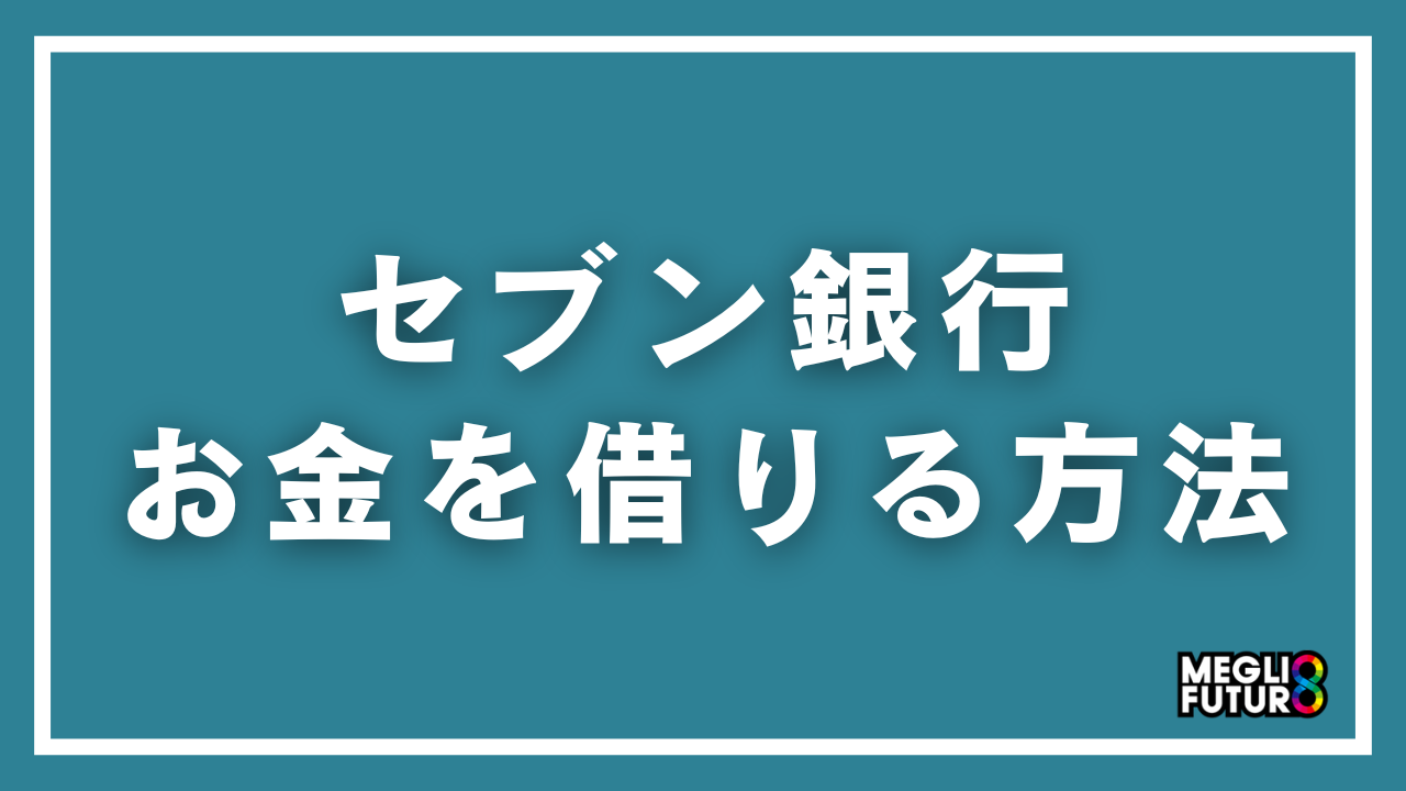 セブン銀行からお金を借りる方法を完全解説！申込から借入までの手順【2026年最新】