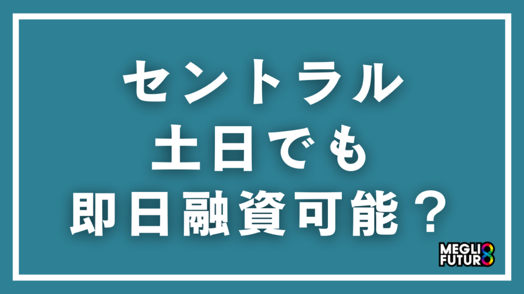 セントラルは土日でも即日融資できる？方法・タイムリミット・手順を徹底解説【2026年最新】