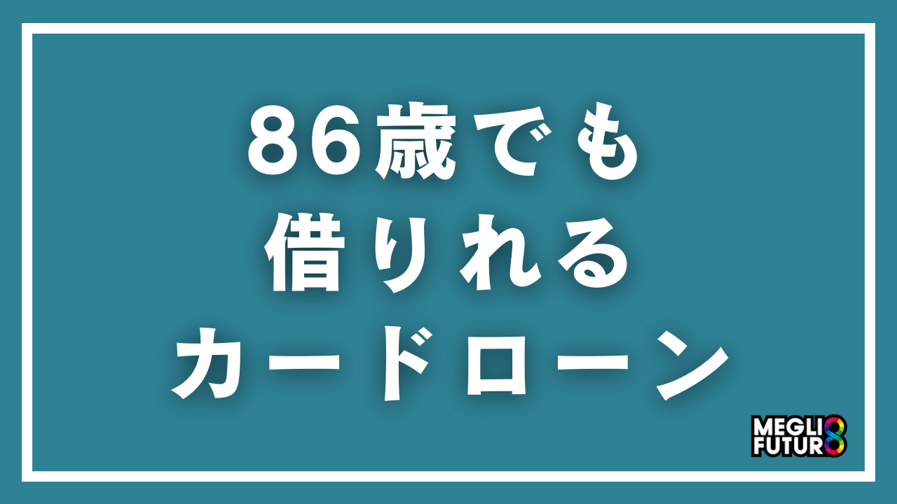 86歳でも借りれるカードローンはある？借入可能なローン・方法を徹底解説【2026年最新】