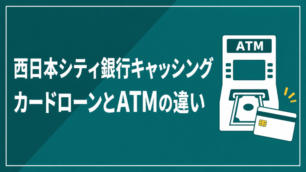 西日本シティ銀行キャッシングのカードローンとATMの違い