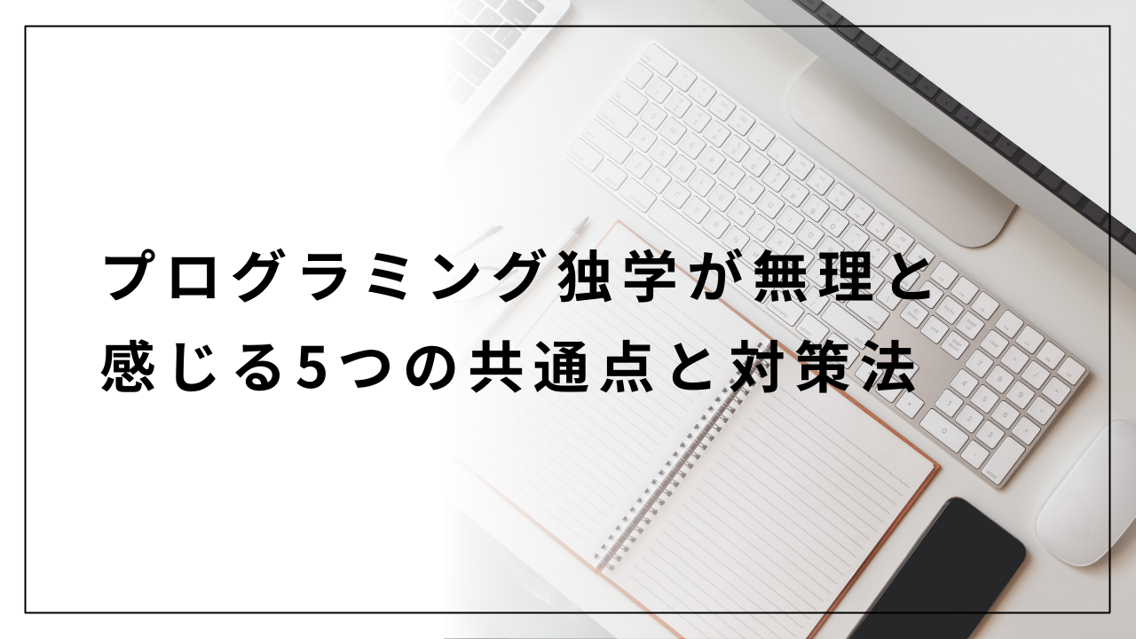 プログラミング独学が無理と感じる5つの共通点と対策法