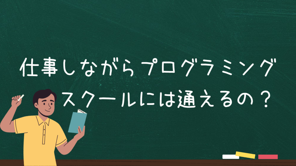 仕事しながらプログラミングスクールには通えるの？