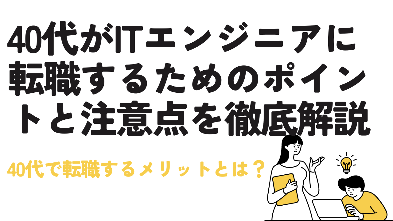 40代がITエンジニアに転職するためのポイントと注意点を徹底解説！