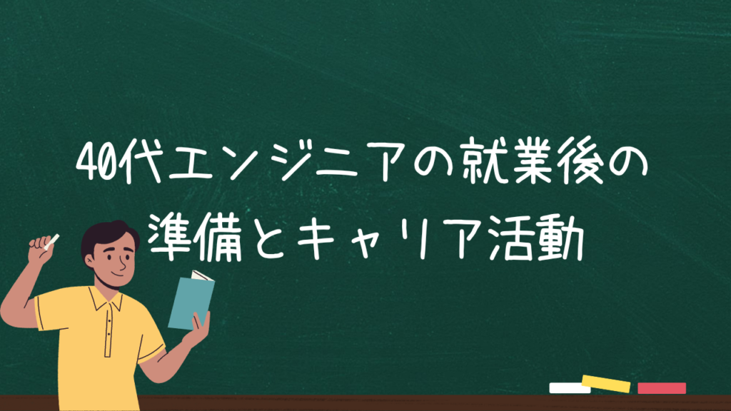 40代エンジニアの就業後の準備とスムーズなキャリア活動