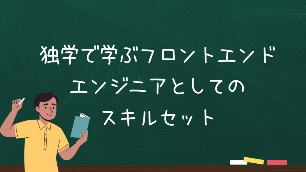 独学で学ぶフロントエンドエンジニアとしてのスキルセット