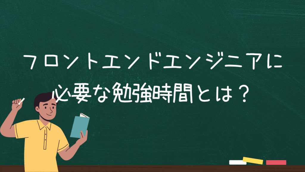 フロントエンドエンジニアに必要な勉強時間とは？