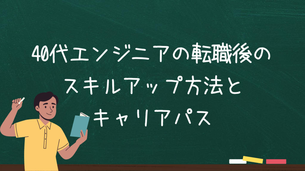 40代エンジニアの転職後のスキルアップ方法とキャリアパス