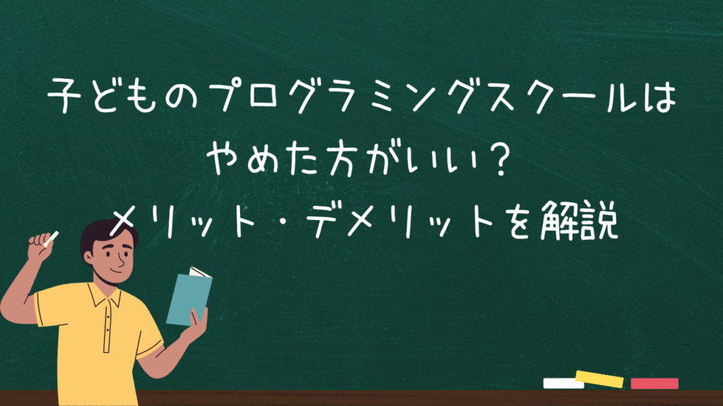 子どものプログラミングスクールはやめた方がいい？メリット・デメリットを解説