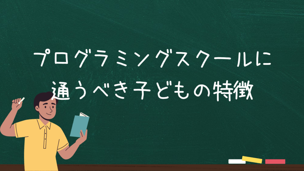 プログラミングスクールに通うべき子どもの特徴