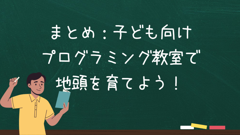 まとめ：子ども向けプログラミング教室で地頭を育てよう！