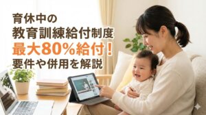 育休中の教育訓練給付制度最大80%給付！要件や併用を解説