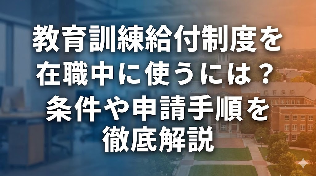 教育訓練給付制を在職中に使うには？条件や申請手順を徹底解説