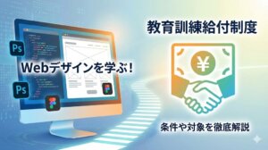 教育訓練給付制度でWebデザインを学ぶ！条件や対象を徹底解説