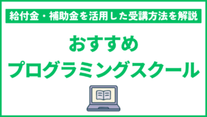 おすすめプログラミングスクール23選！給付金・補助金を活用した受講方法も解説