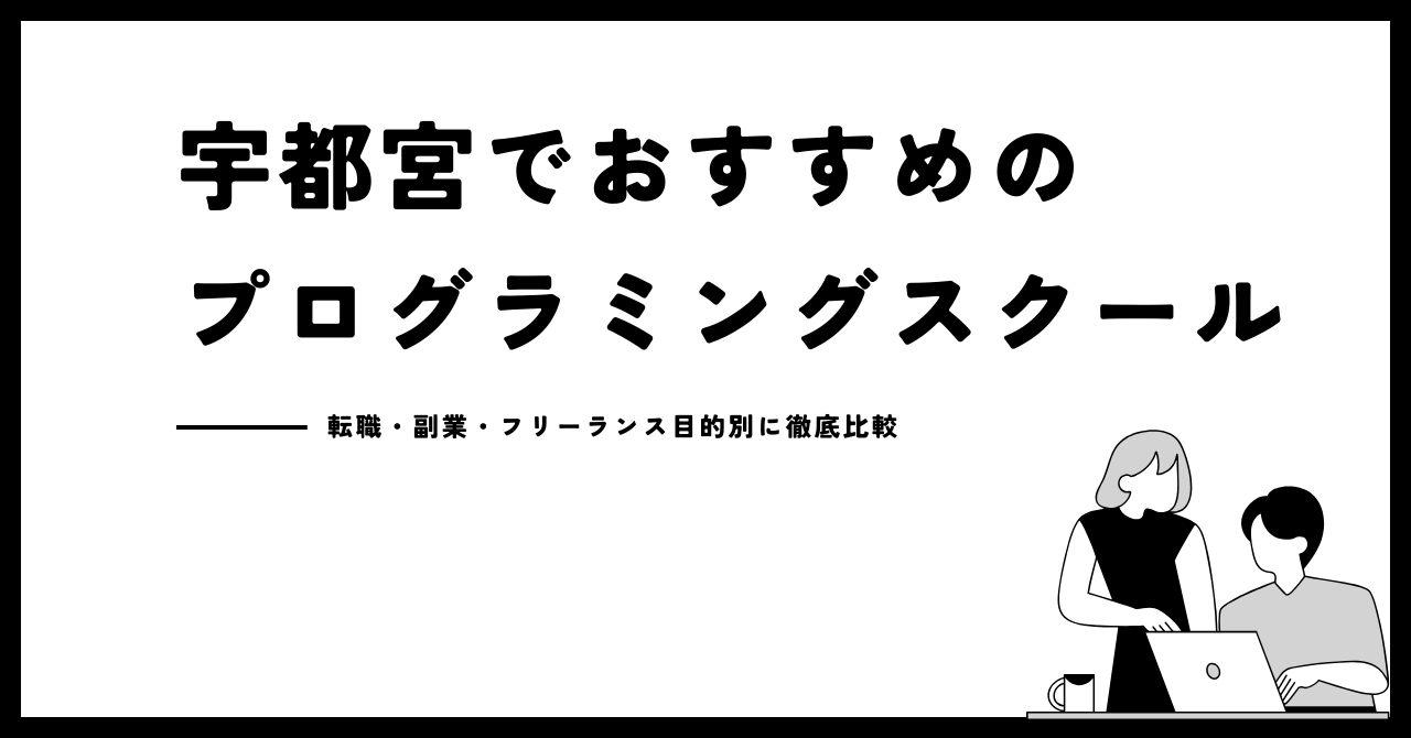 【2026年最新】宇都宮でおすすめのプログラミングスクール22選!転職・副業・フリーランス目的別に徹底比較